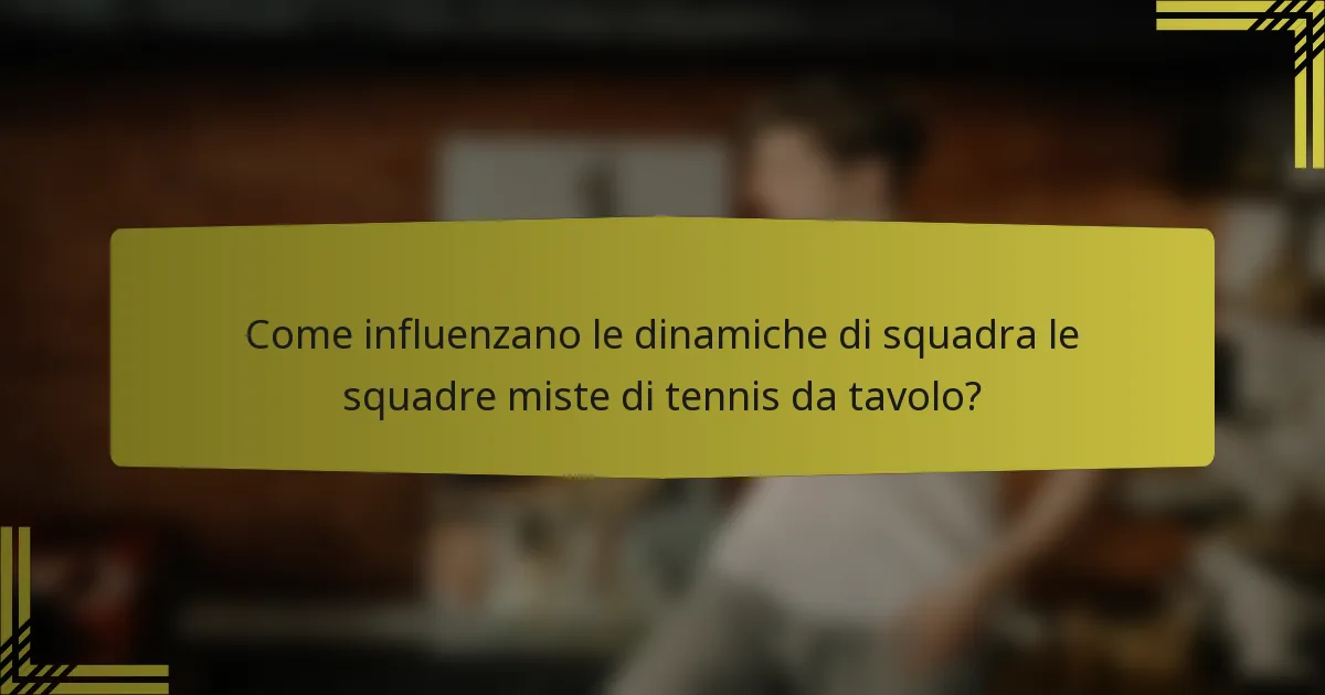 Come influenzano le dinamiche di squadra le squadre miste di tennis da tavolo?