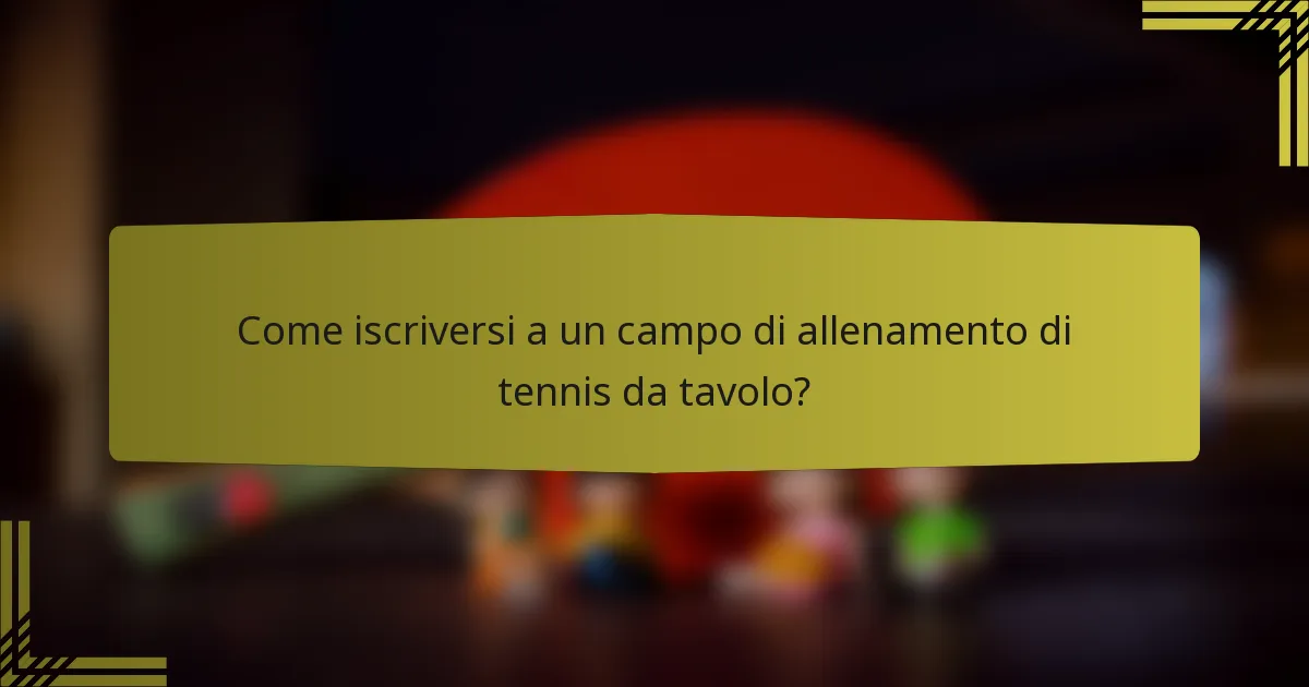 Come iscriversi a un campo di allenamento di tennis da tavolo?