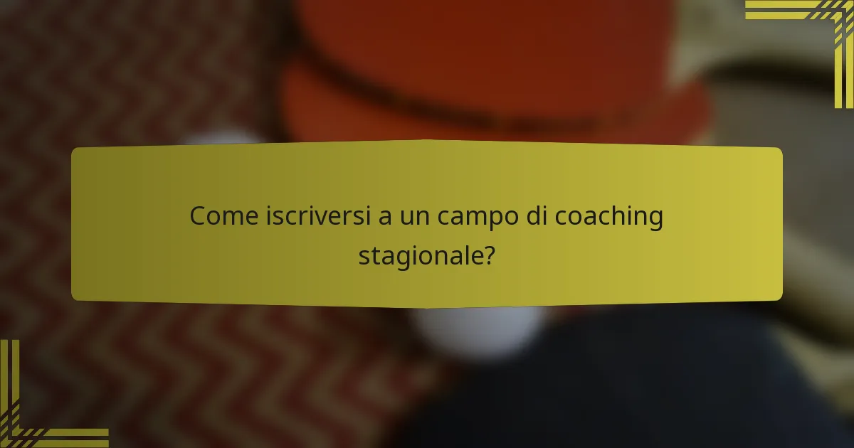 Come iscriversi a un campo di coaching stagionale?