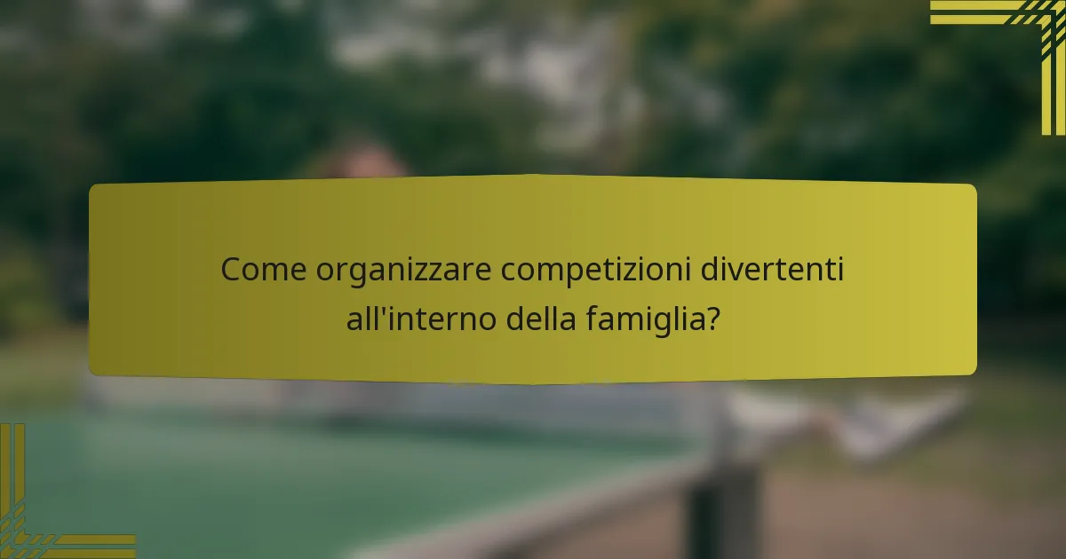 Come organizzare competizioni divertenti all'interno della famiglia?