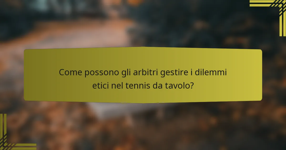 Come possono gli arbitri gestire i dilemmi etici nel tennis da tavolo?