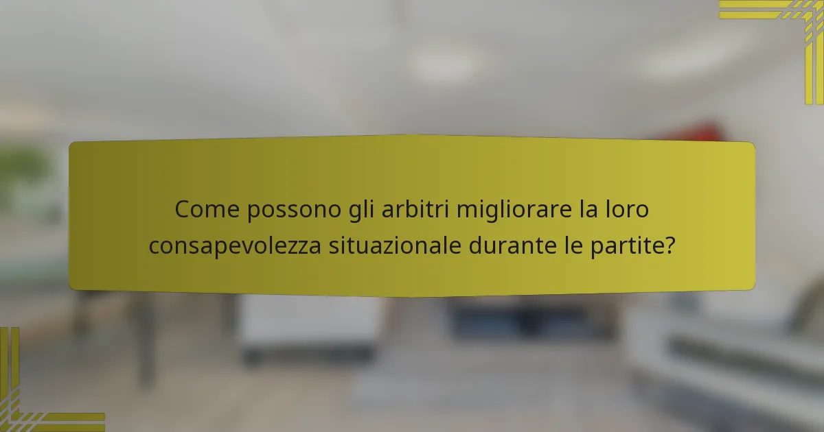Come possono gli arbitri migliorare la loro consapevolezza situazionale durante le partite?