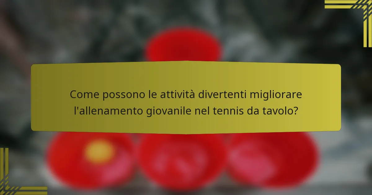 Come possono le attività divertenti migliorare l'allenamento giovanile nel tennis da tavolo?