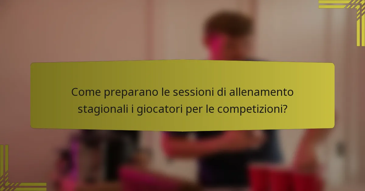 Come preparano le sessioni di allenamento stagionali i giocatori per le competizioni?