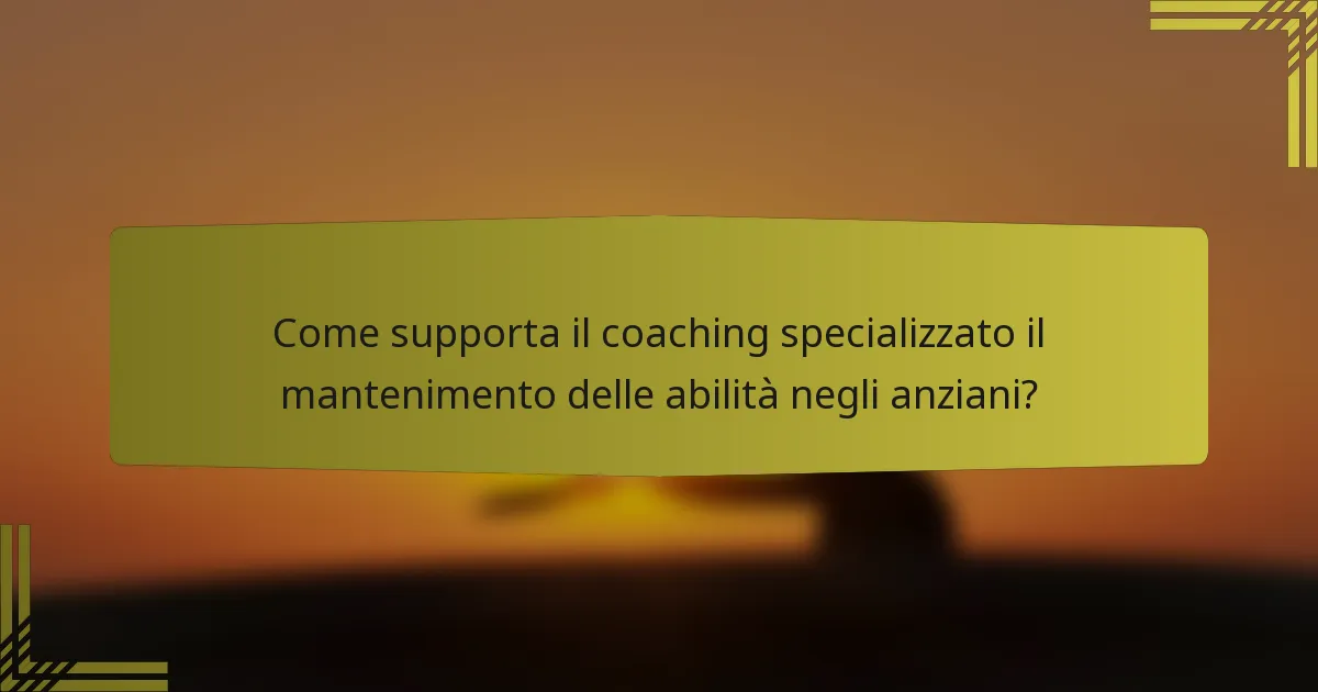 Come supporta il coaching specializzato il mantenimento delle abilità negli anziani?