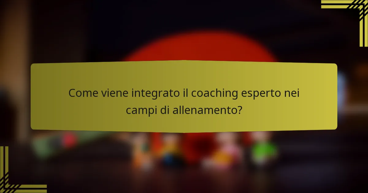 Come viene integrato il coaching esperto nei campi di allenamento?