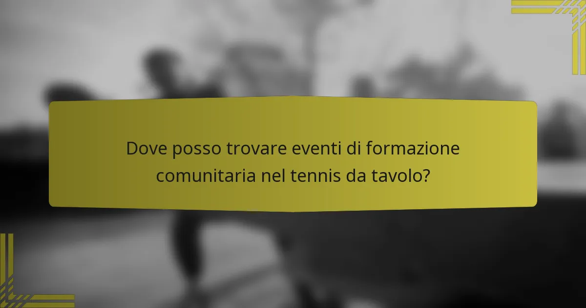Dove posso trovare eventi di formazione comunitaria nel tennis da tavolo?