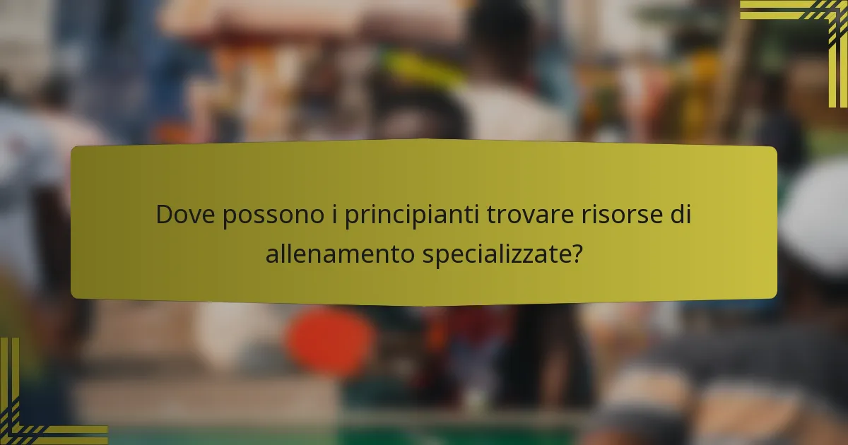 Dove possono i principianti trovare risorse di allenamento specializzate?