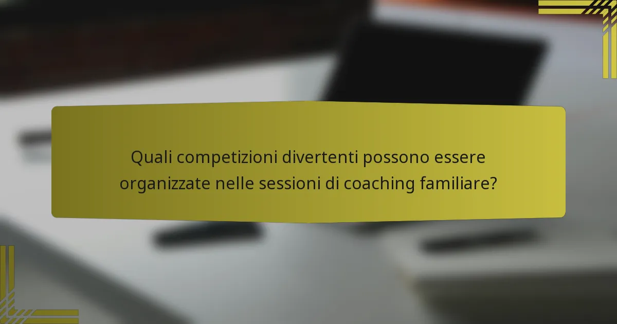 Quali competizioni divertenti possono essere organizzate nelle sessioni di coaching familiare?