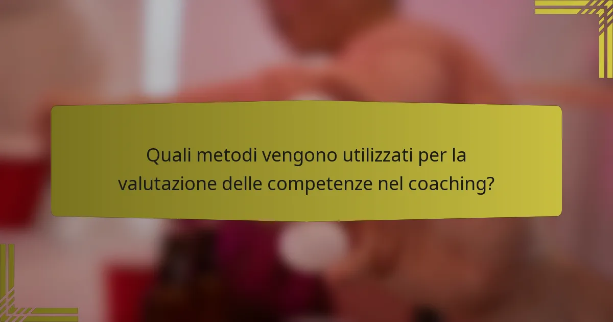 Quali metodi vengono utilizzati per la valutazione delle competenze nel coaching?