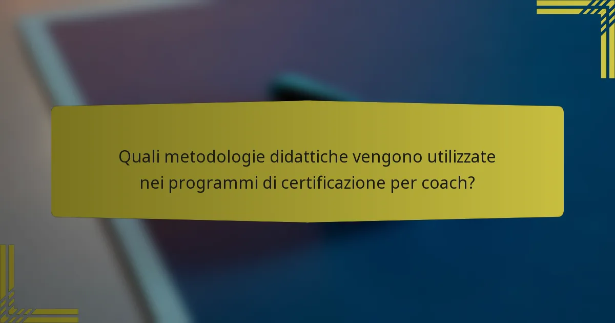 Quali metodologie didattiche vengono utilizzate nei programmi di certificazione per coach?