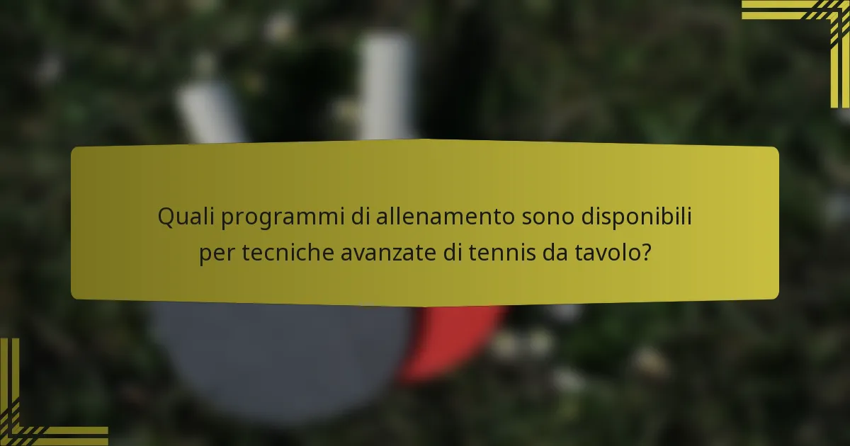 Quali programmi di allenamento sono disponibili per tecniche avanzate di tennis da tavolo?