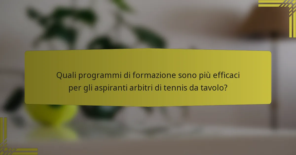 Quali programmi di formazione sono più efficaci per gli aspiranti arbitri di tennis da tavolo?