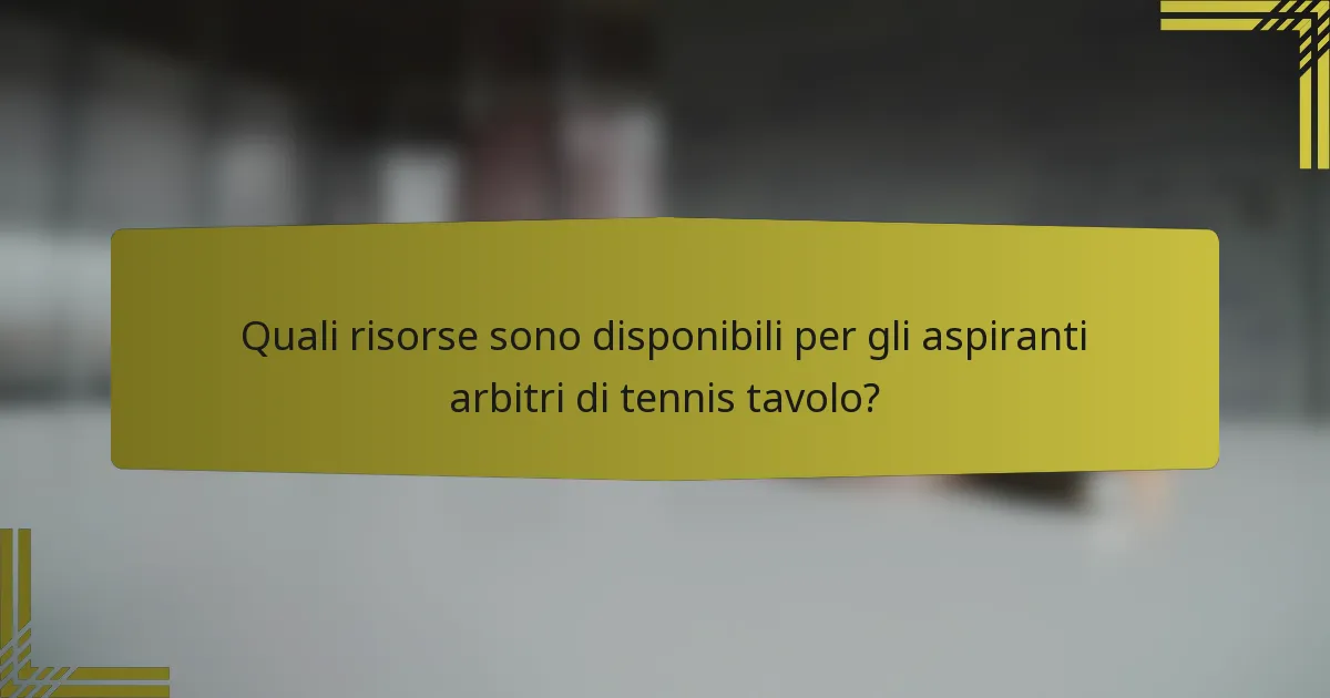 Quali risorse sono disponibili per gli aspiranti arbitri di tennis tavolo?