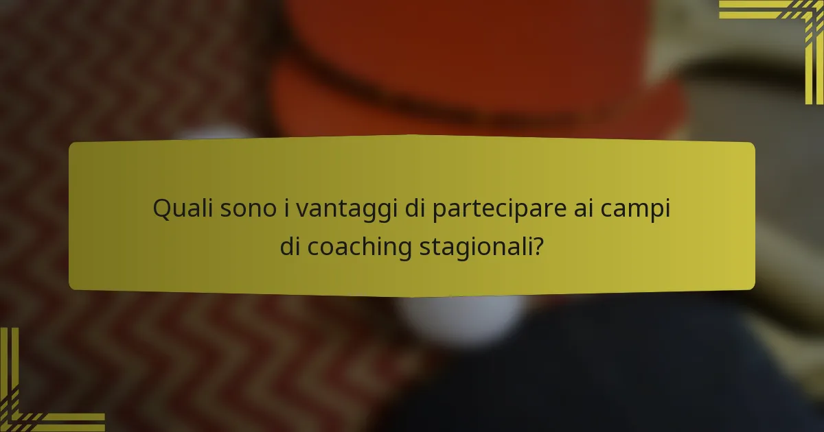 Quali sono i vantaggi di partecipare ai campi di coaching stagionali?