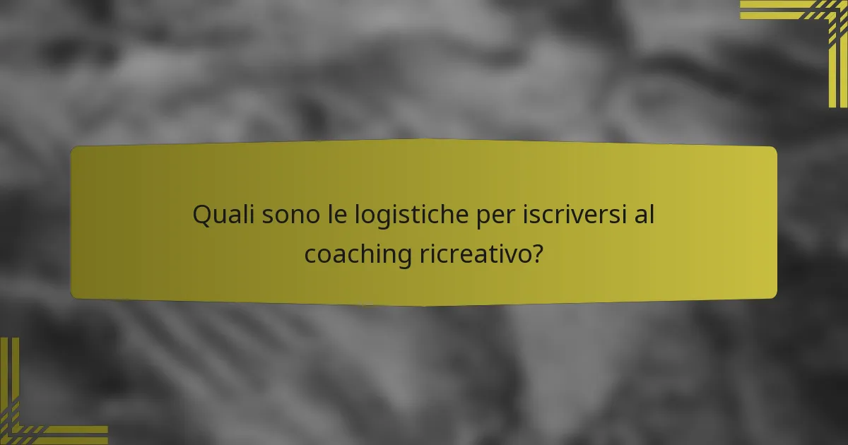 Quali sono le logistiche per iscriversi al coaching ricreativo?