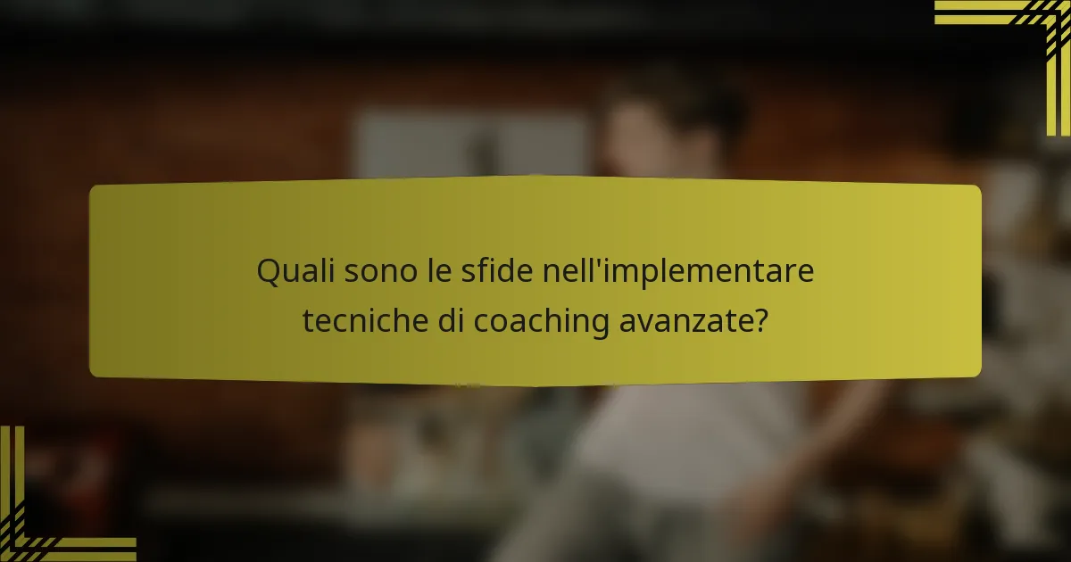 Quali sono le sfide nell'implementare tecniche di coaching avanzate?