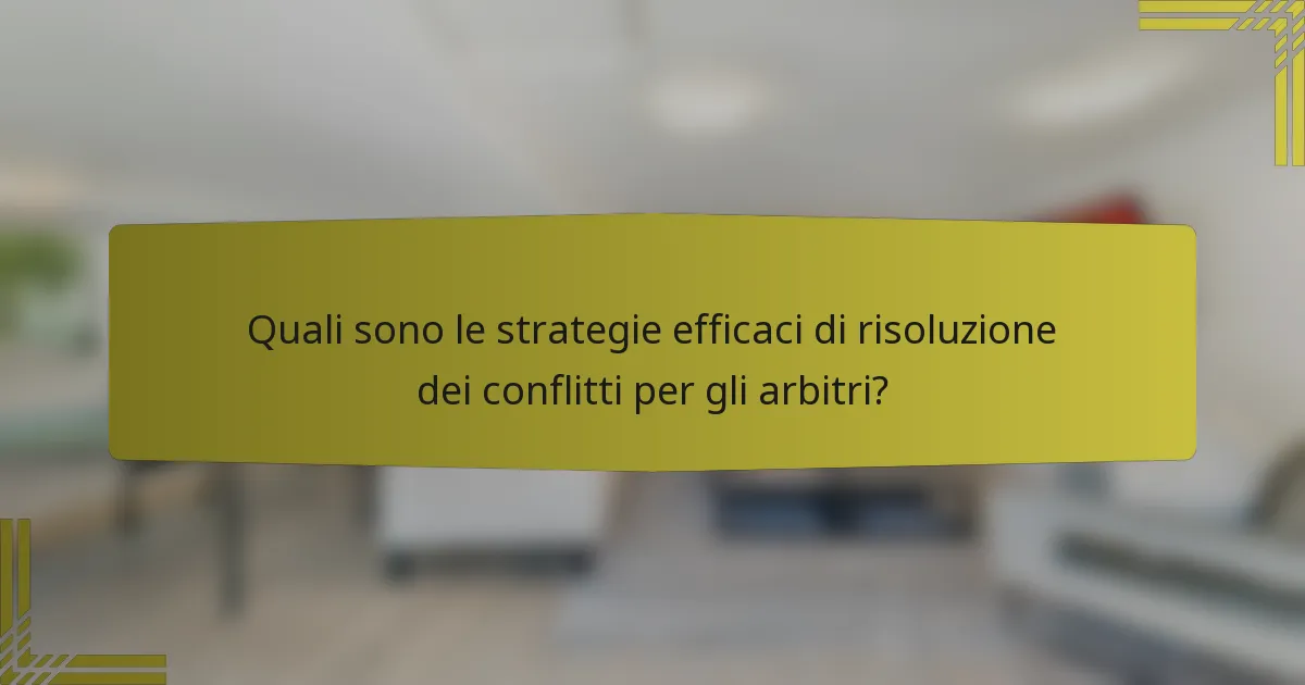 Quali sono le strategie efficaci di risoluzione dei conflitti per gli arbitri?